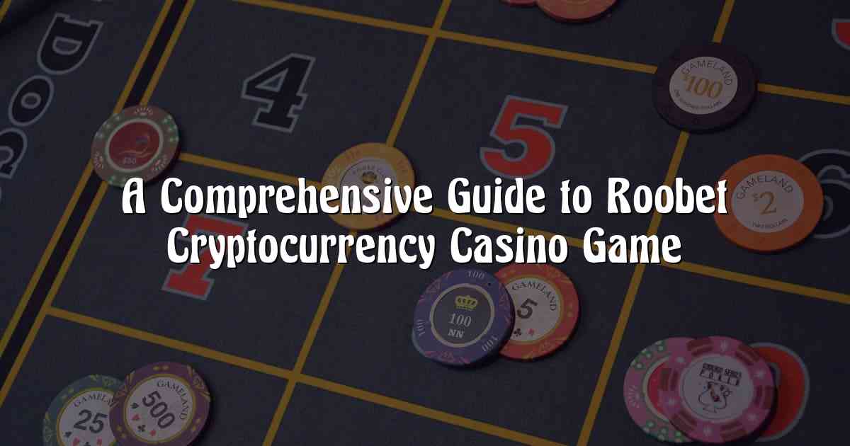 A Comprehensive Guide to Roobet Cryptocurrency Casino Game