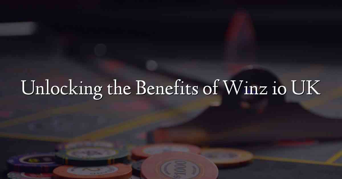 Unlocking the Benefits of Winz io UK