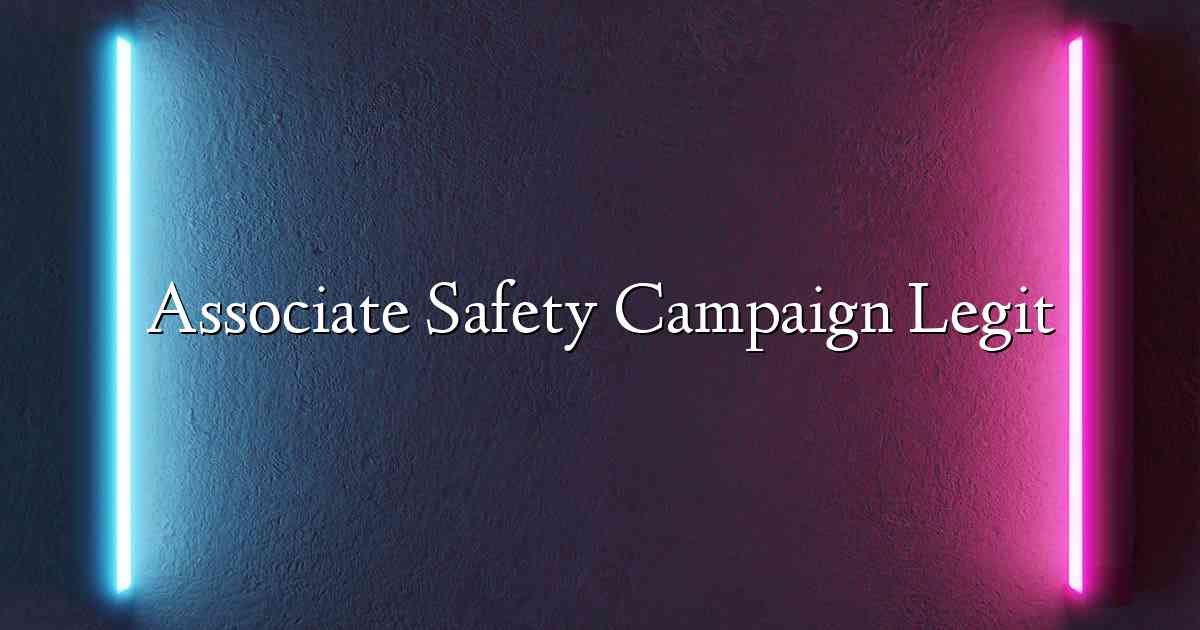 Associate Safety Campaign Legit