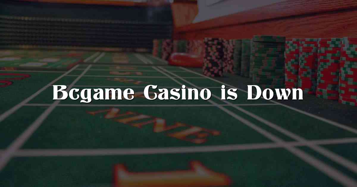 Bcgame Casino is Down