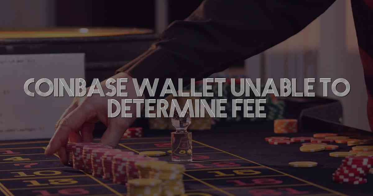 Coinbase Wallet Unable To Determine Fee