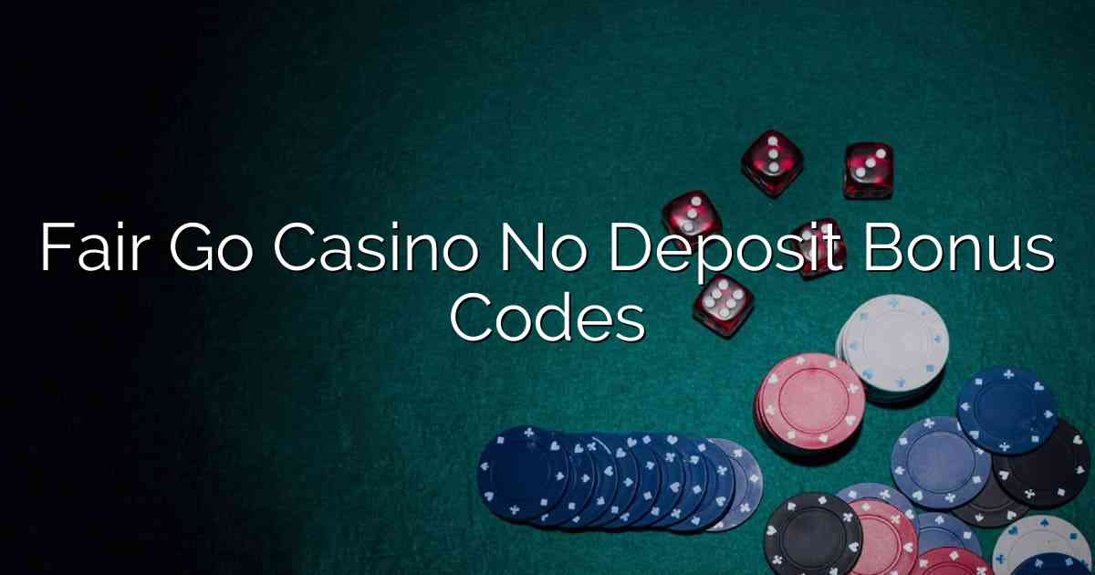 Fair Go Casino No Deposit Bonus Codes