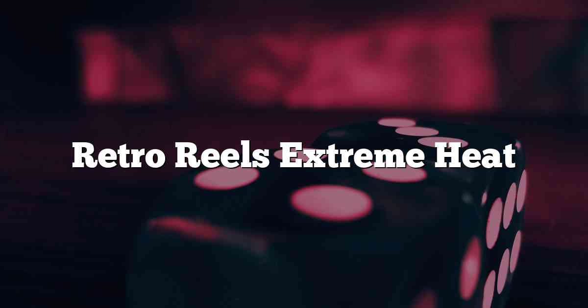 Retro Reels Extreme Heat