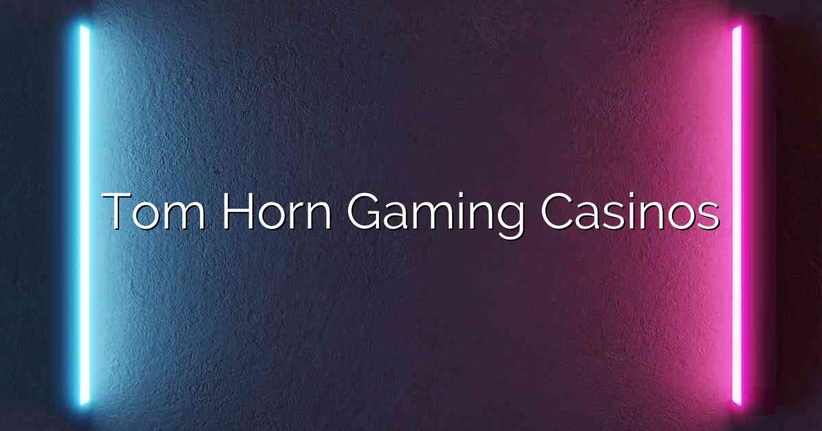 Tom Horn Gaming Casinos