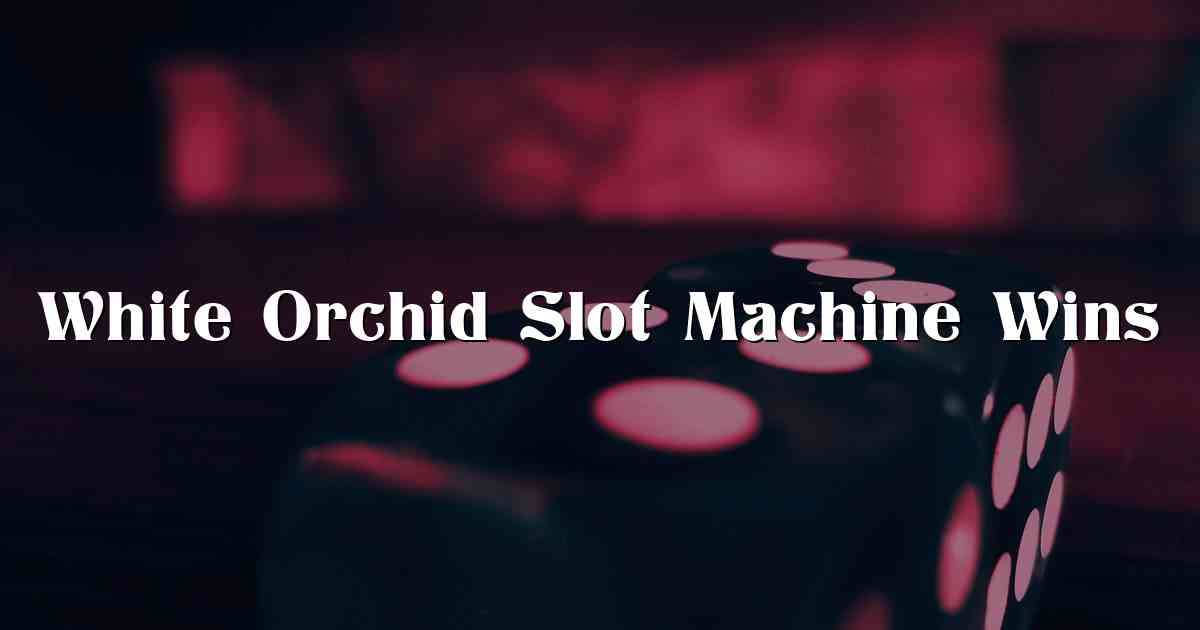 White Orchid Slot Machine Wins