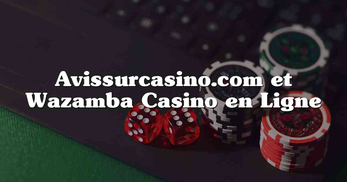 Avissurcasino.com et Wazamba Casino en Ligne