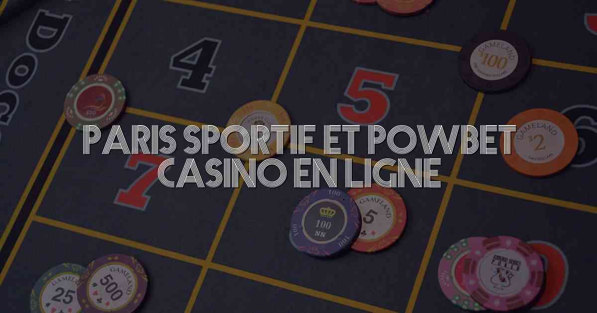 Paris Sportif et Powbet Casino en Ligne