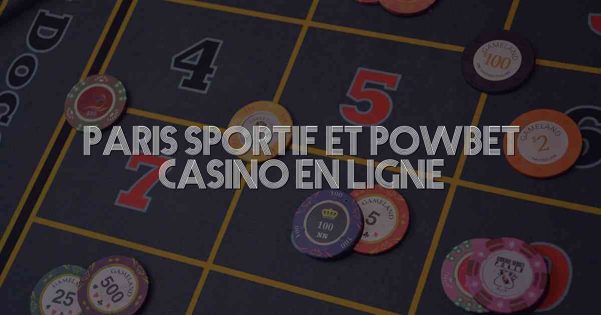 Paris Sportif et Powbet Casino en Ligne